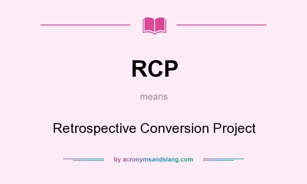What does RCP mean? It stands for Retrospective Conversion Project