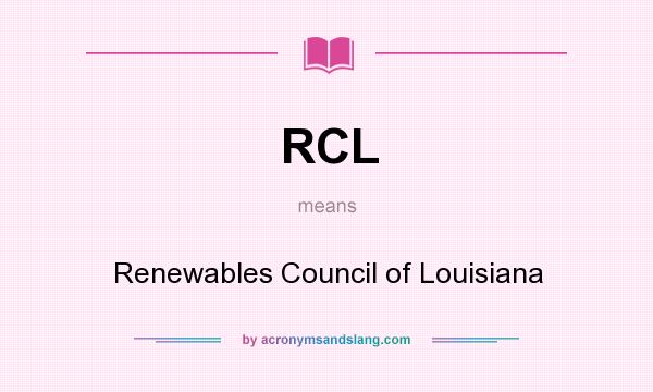 What does RCL mean? It stands for Renewables Council of Louisiana