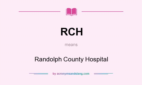 What does RCH mean? It stands for Randolph County Hospital
