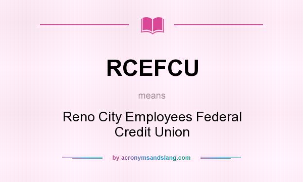 What does RCEFCU mean? It stands for Reno City Employees Federal Credit Union