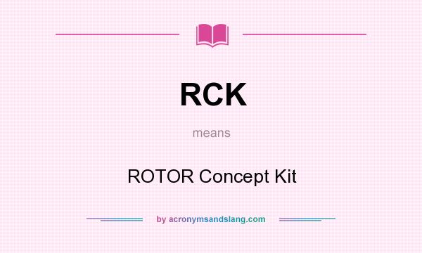 What does RCK mean? It stands for ROTOR Concept Kit