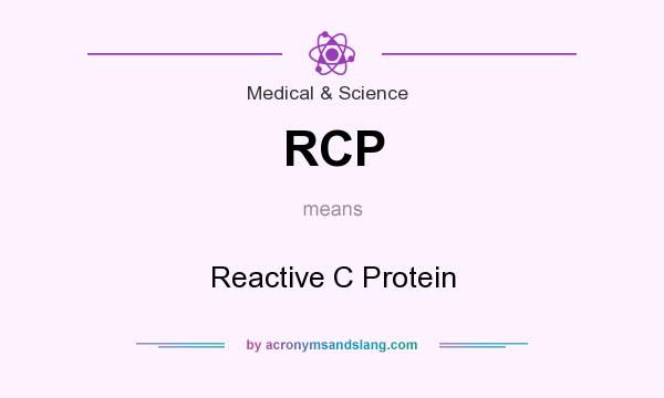 What does RCP mean? It stands for Reactive C Protein