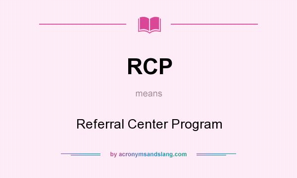 What does RCP mean? It stands for Referral Center Program