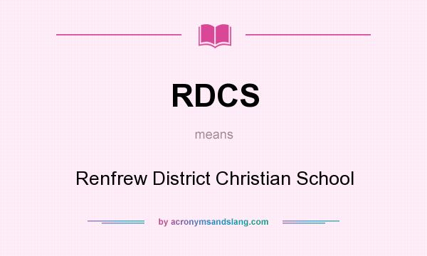 What does RDCS mean? It stands for Renfrew District Christian School