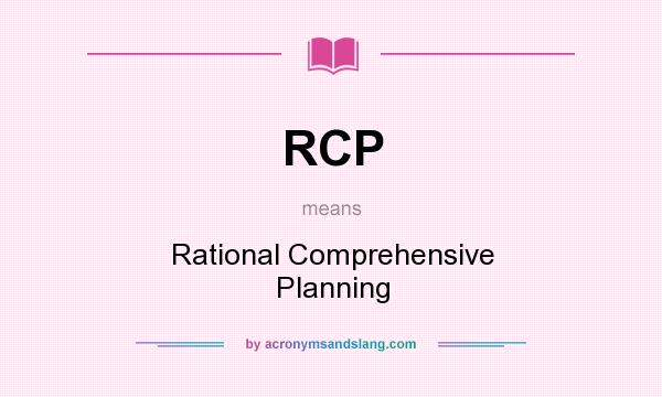 What does RCP mean? It stands for Rational Comprehensive Planning