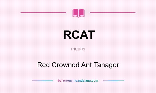 What does RCAT mean? It stands for Red Crowned Ant Tanager
