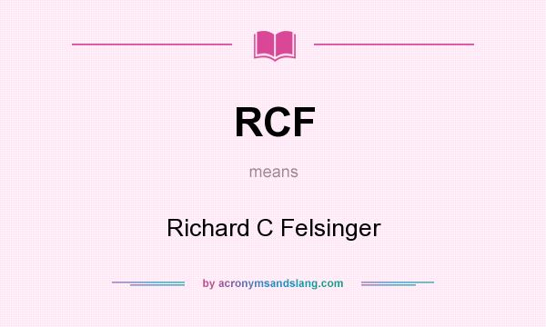 What does RCF mean? It stands for Richard C Felsinger