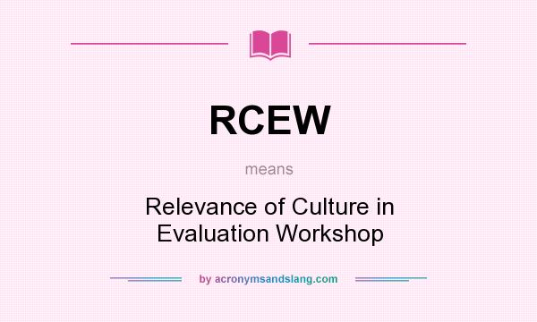 What does RCEW mean? It stands for Relevance of Culture in Evaluation Workshop