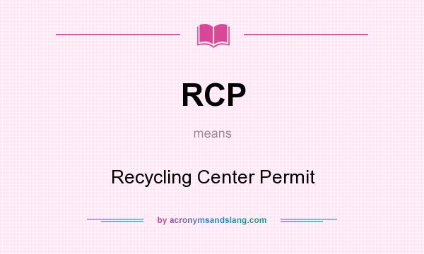 What does RCP mean? It stands for Recycling Center Permit