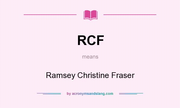 What does RCF mean? It stands for Ramsey Christine Fraser