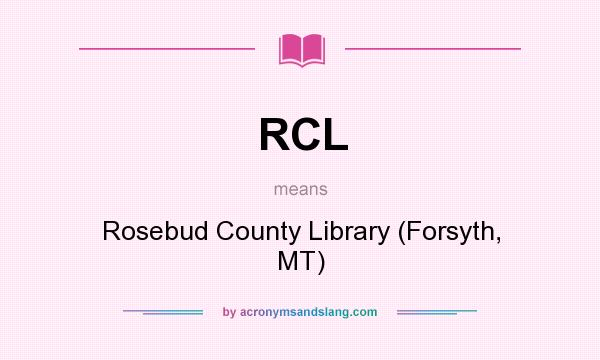 What does RCL mean? It stands for Rosebud County Library (Forsyth, MT)