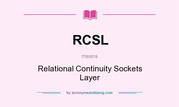 What does RCSL mean? It stands for Relational Continuity Sockets Layer