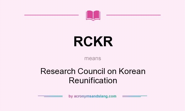 What does RCKR mean? It stands for Research Council on Korean Reunification