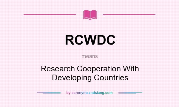 What does RCWDC mean? It stands for Research Cooperation With Developing Countries