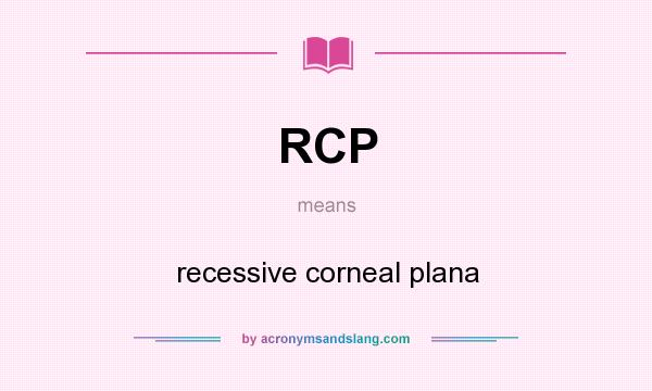 What does RCP mean? It stands for recessive corneal plana