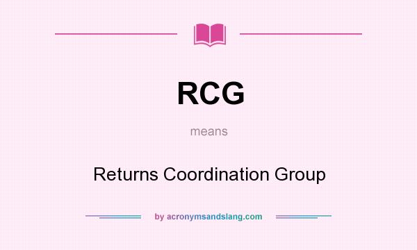 What does RCG mean? It stands for Returns Coordination Group