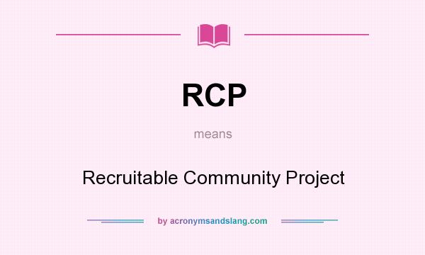 What does RCP mean? It stands for Recruitable Community Project