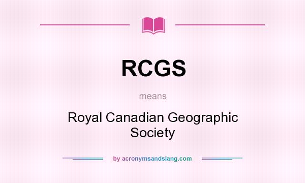 What does RCGS mean? It stands for Royal Canadian Geographic Society