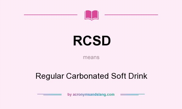 What does RCSD mean? It stands for Regular Carbonated Soft Drink