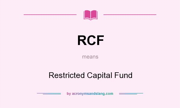 What does RCF mean? It stands for Restricted Capital Fund