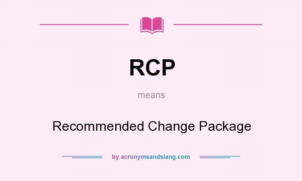 What does RCP mean? It stands for Recommended Change Package