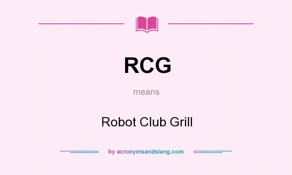 What does RCG mean? It stands for Robot Club Grill