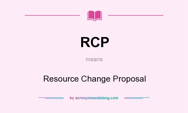 What does RCP mean? It stands for Resource Change Proposal