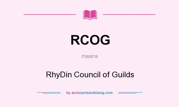 What does RCOG mean? It stands for RhyDin Council of Guilds