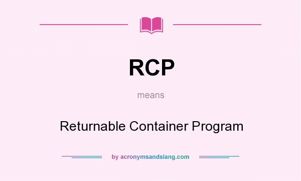 What does RCP mean? It stands for Returnable Container Program