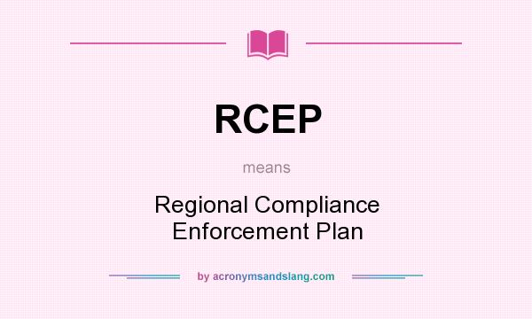 What does RCEP mean? It stands for Regional Compliance Enforcement Plan