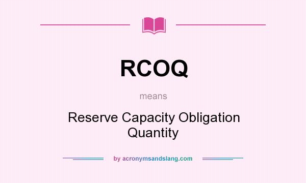 What does RCOQ mean? It stands for Reserve Capacity Obligation Quantity