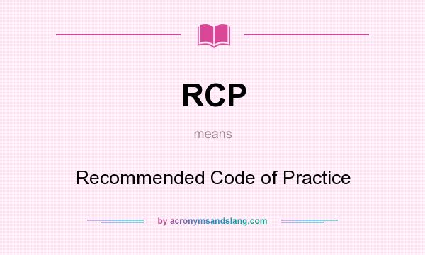 What does RCP mean? It stands for Recommended Code of Practice