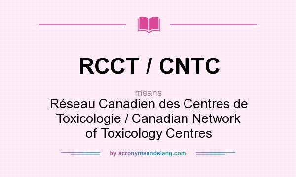 What does RCCT / CNTC mean? It stands for Réseau Canadien des Centres de Toxicologie / Canadian Network of Toxicology Centres