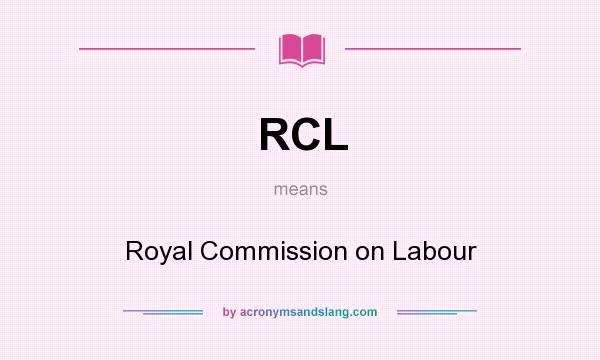 What does RCL mean? It stands for Royal Commission on Labour