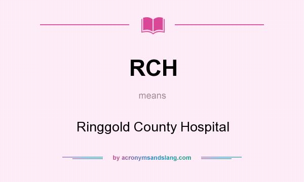 What does RCH mean? It stands for Ringgold County Hospital