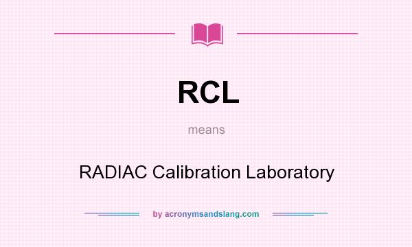 What does RCL mean? It stands for RADIAC Calibration Laboratory