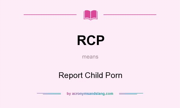 What does RCP mean? It stands for Report Child Porn
