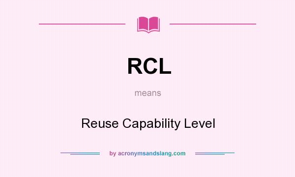 What does RCL mean? It stands for Reuse Capability Level