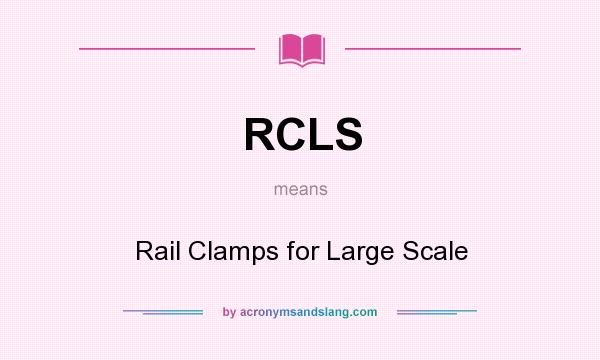 What does RCLS mean? It stands for Rail Clamps for Large Scale