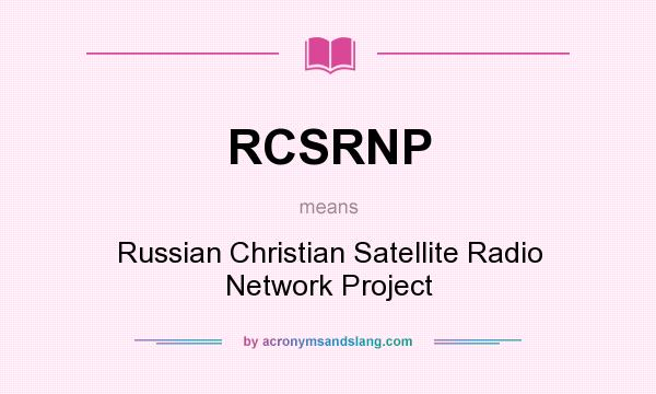 What does RCSRNP mean? It stands for Russian Christian Satellite Radio Network Project