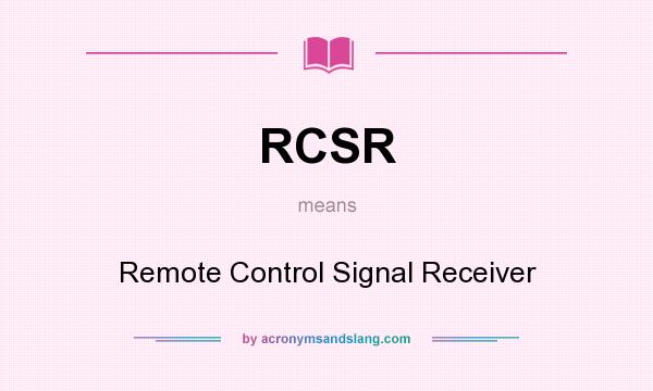 What does RCSR mean? It stands for Remote Control Signal Receiver