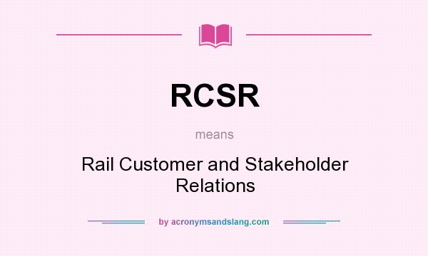 What does RCSR mean? It stands for Rail Customer and Stakeholder Relations
