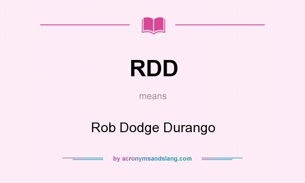 What does RDD mean? It stands for Rob Dodge Durango