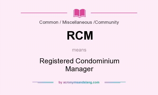 What does RCM mean? It stands for Registered Condominium Manager