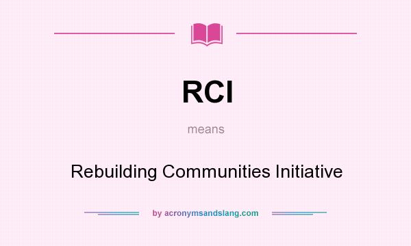 What does RCI mean? It stands for Rebuilding Communities Initiative