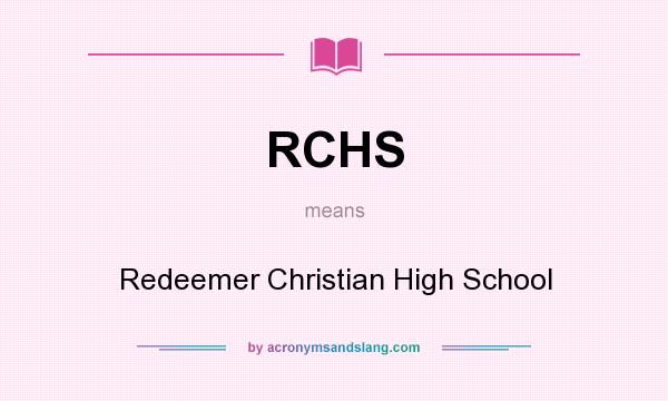 What does RCHS mean? It stands for Redeemer Christian High School