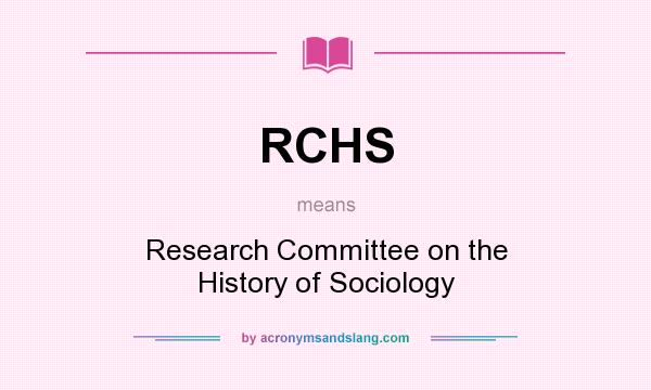 What does RCHS mean? It stands for Research Committee on the History of Sociology