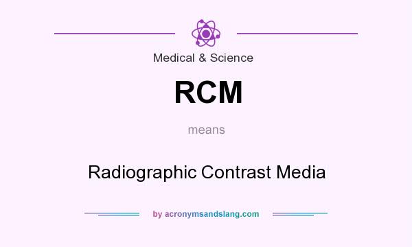 What does RCM mean? It stands for Radiographic Contrast Media