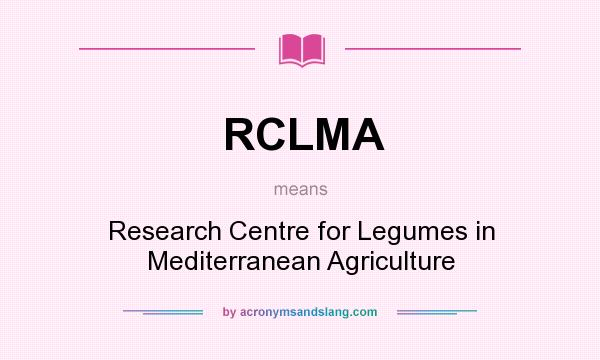 What does RCLMA mean? It stands for Research Centre for Legumes in Mediterranean Agriculture