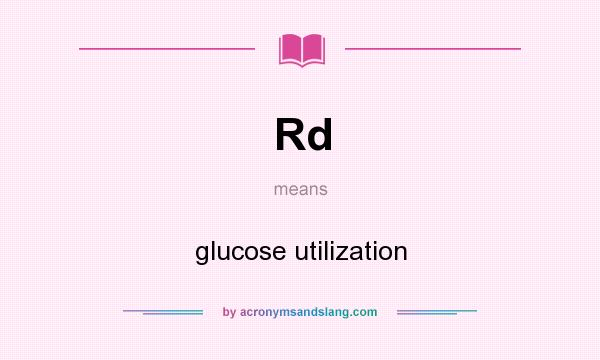 What does Rd mean? It stands for glucose utilization